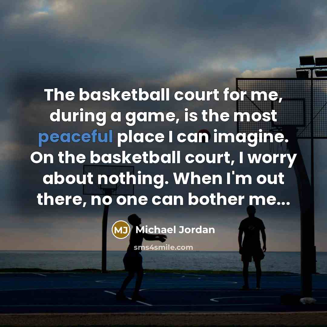 “The basketball court for me, during a game, is the…” quote by Michael Jordan