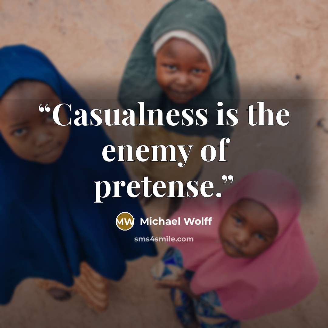 “Casualness is the enemy of pretense.” quote by Michael Wolff