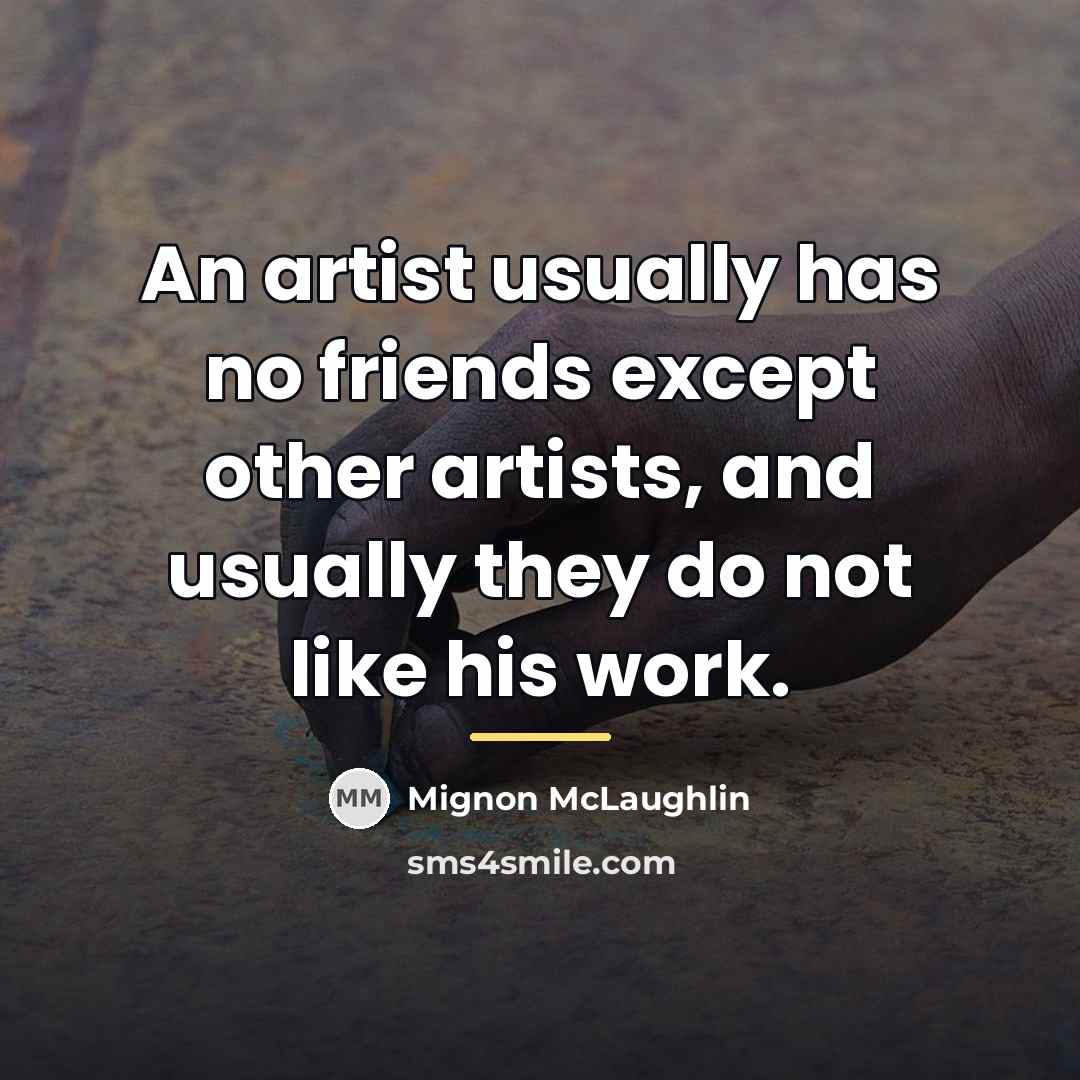 “An artist usually has no friends except other artists, and…” quote by Mignon McLaughlin