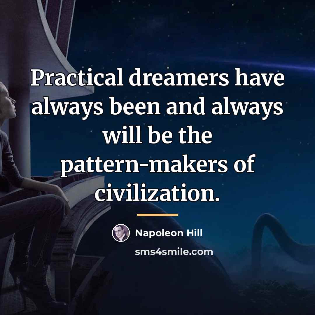 “Practical dreamers have always been and always will be the…” quote by Napoleon Hill