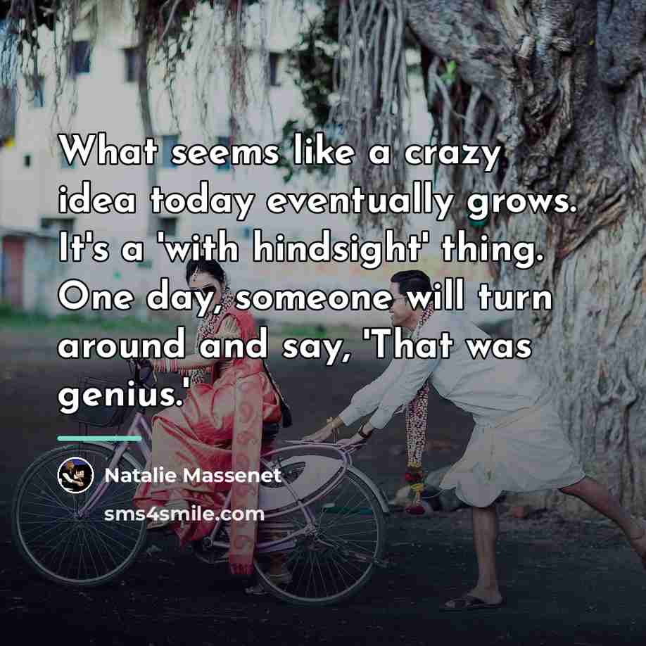 “What seems like a crazy idea today eventually grows. It's…” quote by Natalie Massenet