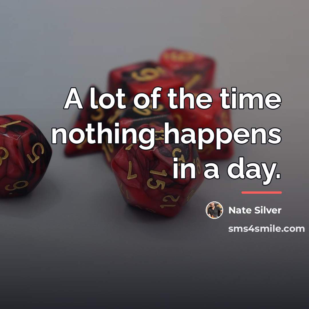 “A lot of the time nothing happens in a day.…” quote by Nate Silver