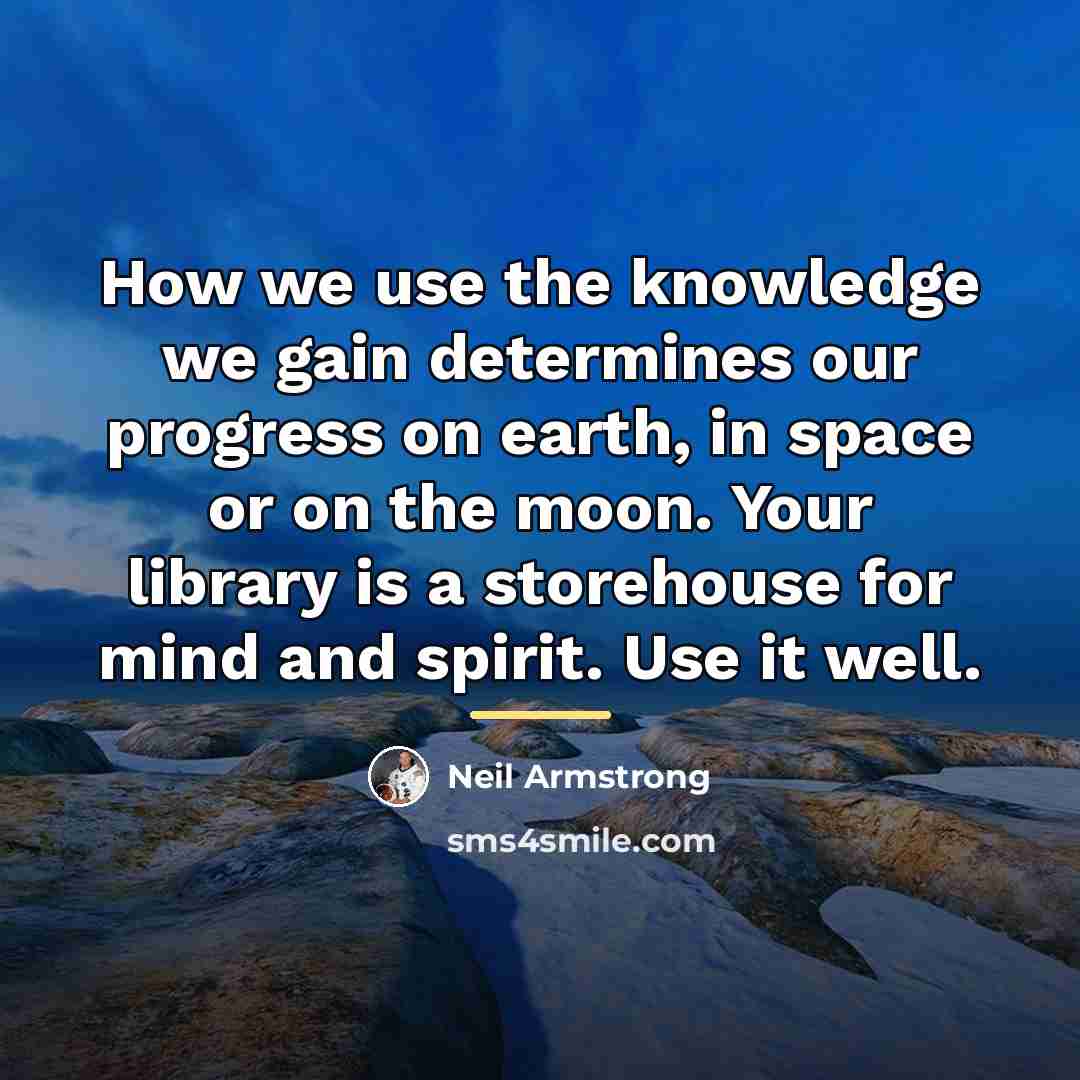 “How we use the knowledge we gain determines our progress…” quote by Neil Armstrong