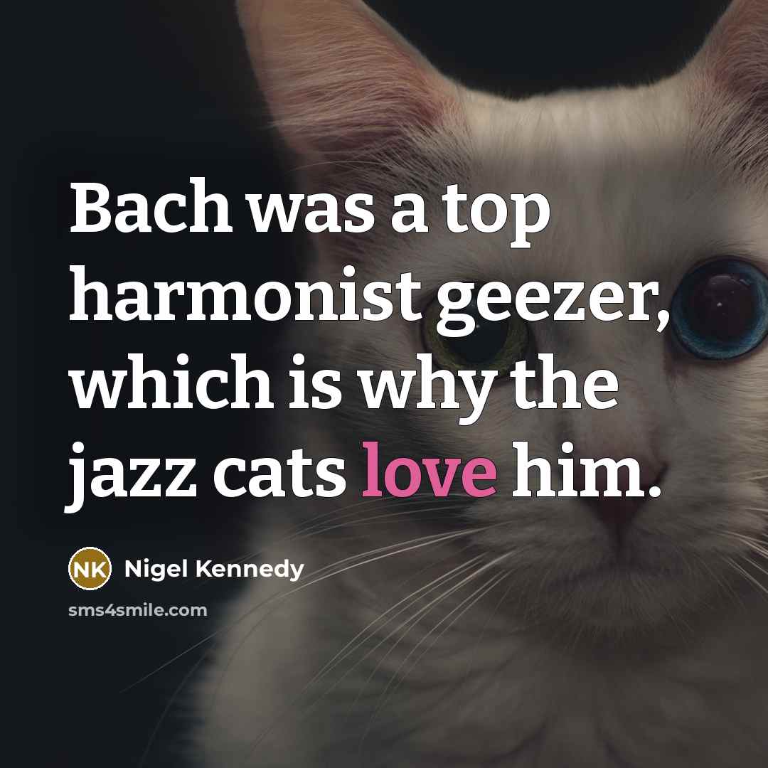 “Bach was a top harmonist geezer, which is why the…” quote by Nigel Kennedy
