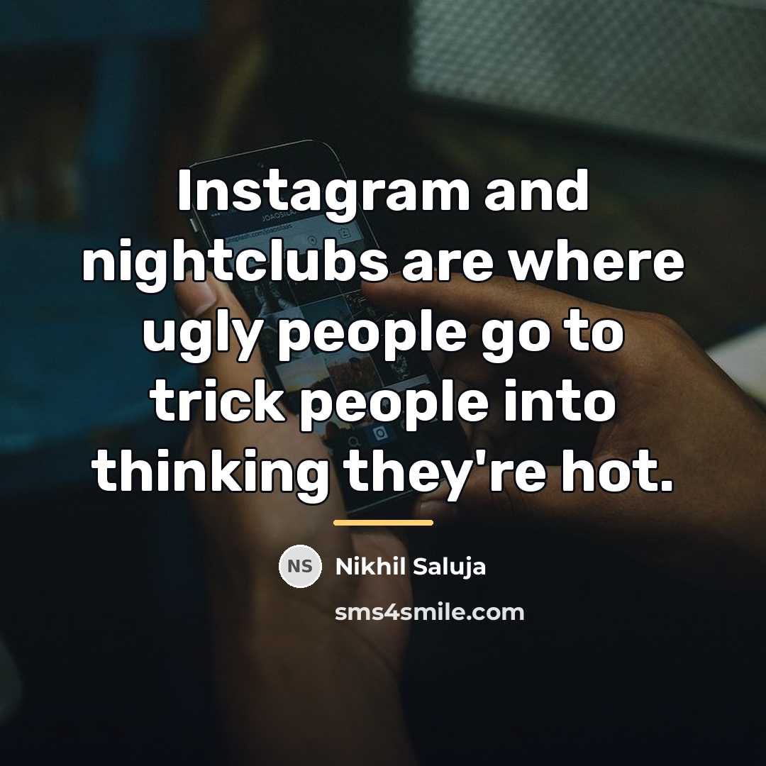 “Instagram and nightclubs are where ugly people go to trick…” quote by Nikhil Saluja