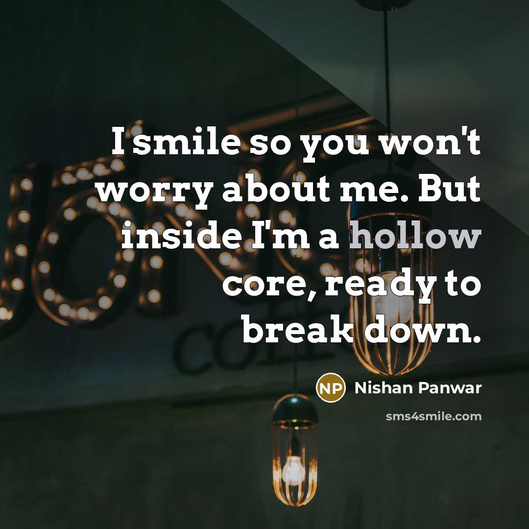“I smile so you won't worry about me. But inside…” quote by Nishan Panwar