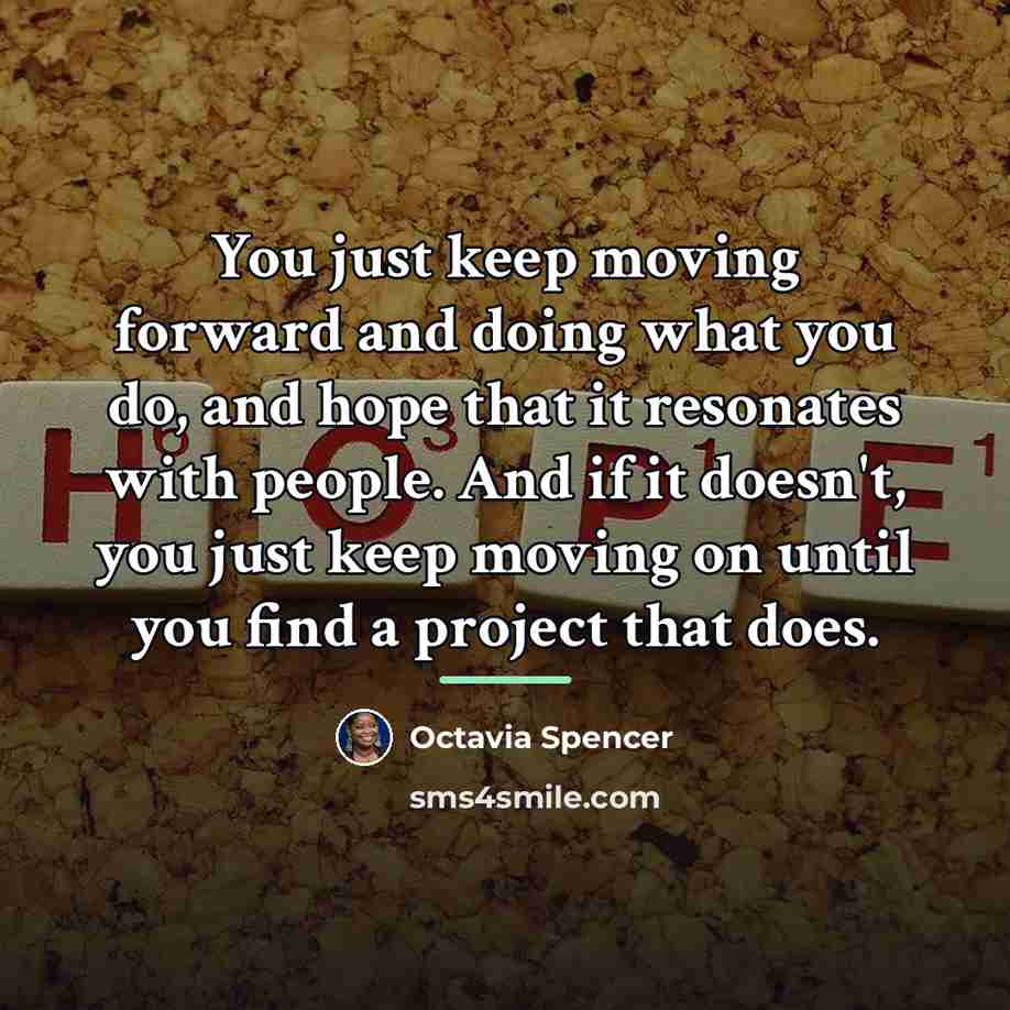 “You just keep moving forward and doing what you do,…” quote by Octavia Spencer