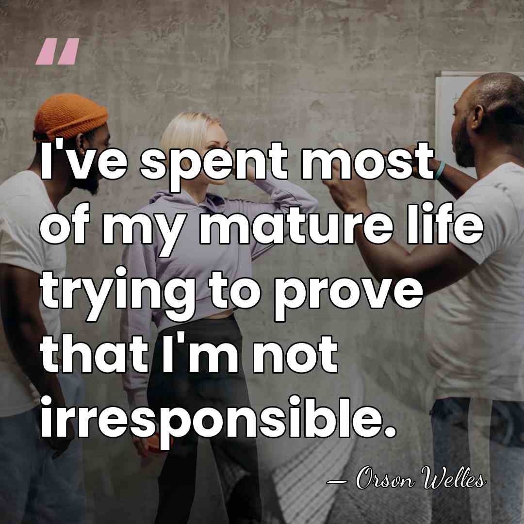 I've spent most of my mature life trying to prove that I'm&hellip; - Orson Welles