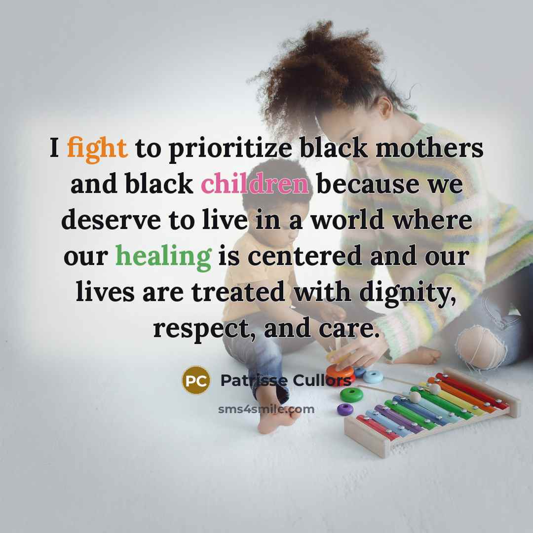 “I fight to prioritize black mothers and black children because…” quote by Patrisse Cullors