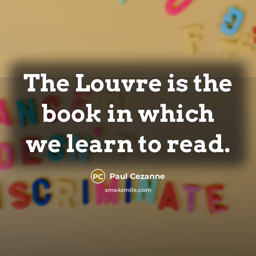 “The Louvre is the book in which we learn to…” quote by Paul Cezanne