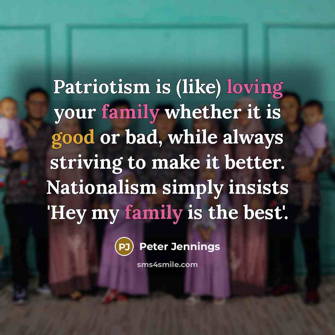 “Patriotism is (like) loving your family whether it is good…” quote by Peter Jennings