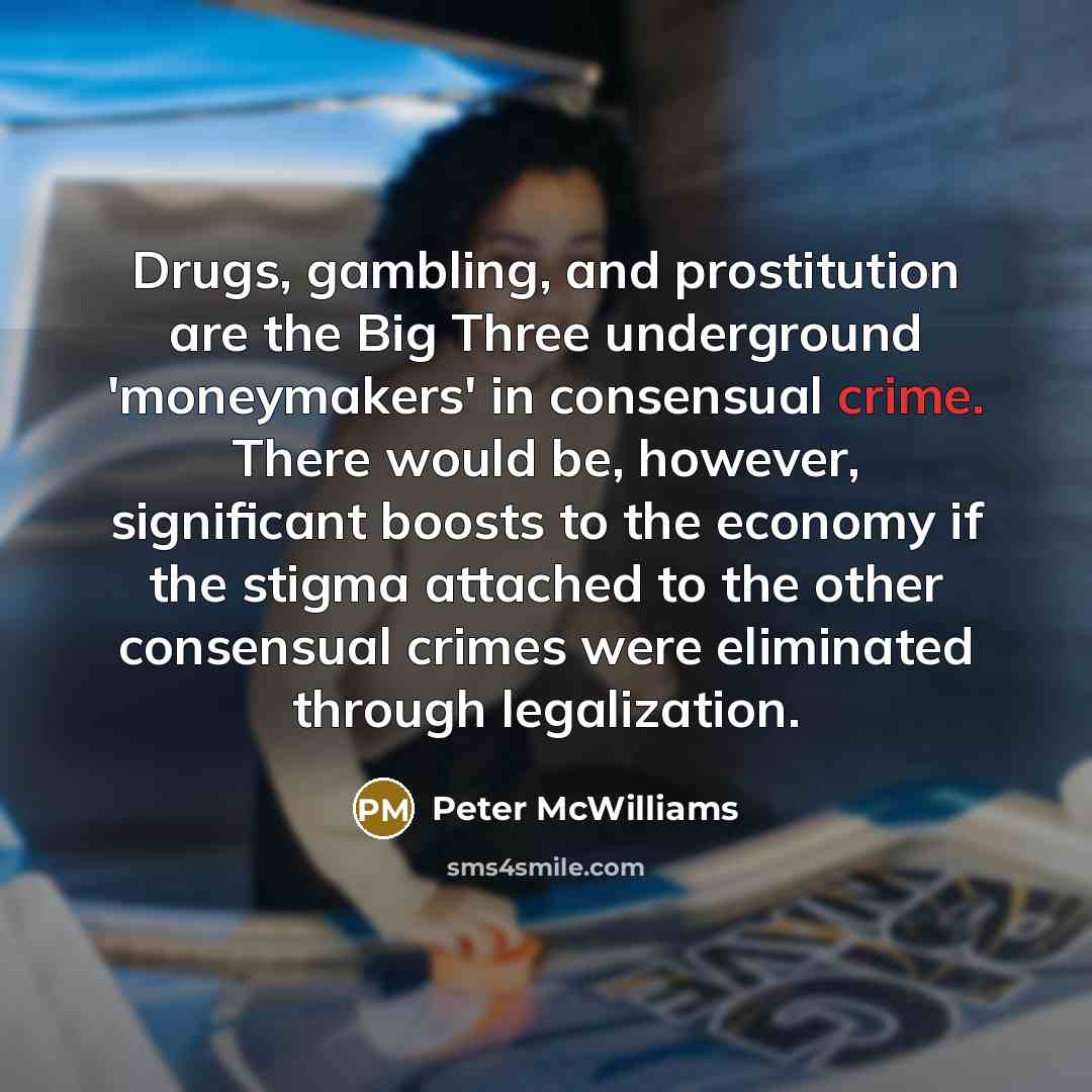 “Drugs, gambling, and prostitution are the Big Three underground 'moneymakers'…” quote by Peter McWilliams
