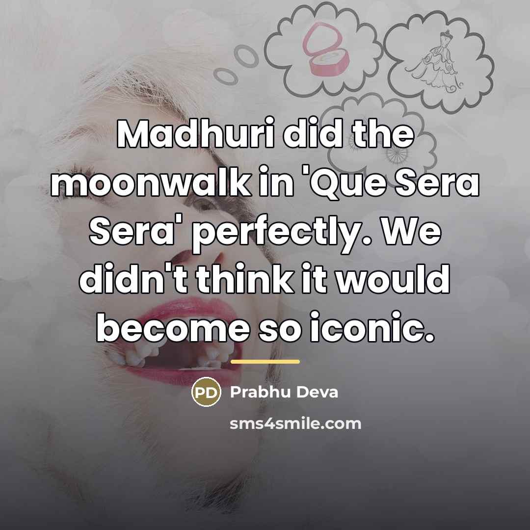 “Madhuri did the moonwalk in 'Que Sera Sera' perfectly. We…” quote by Prabhu Deva