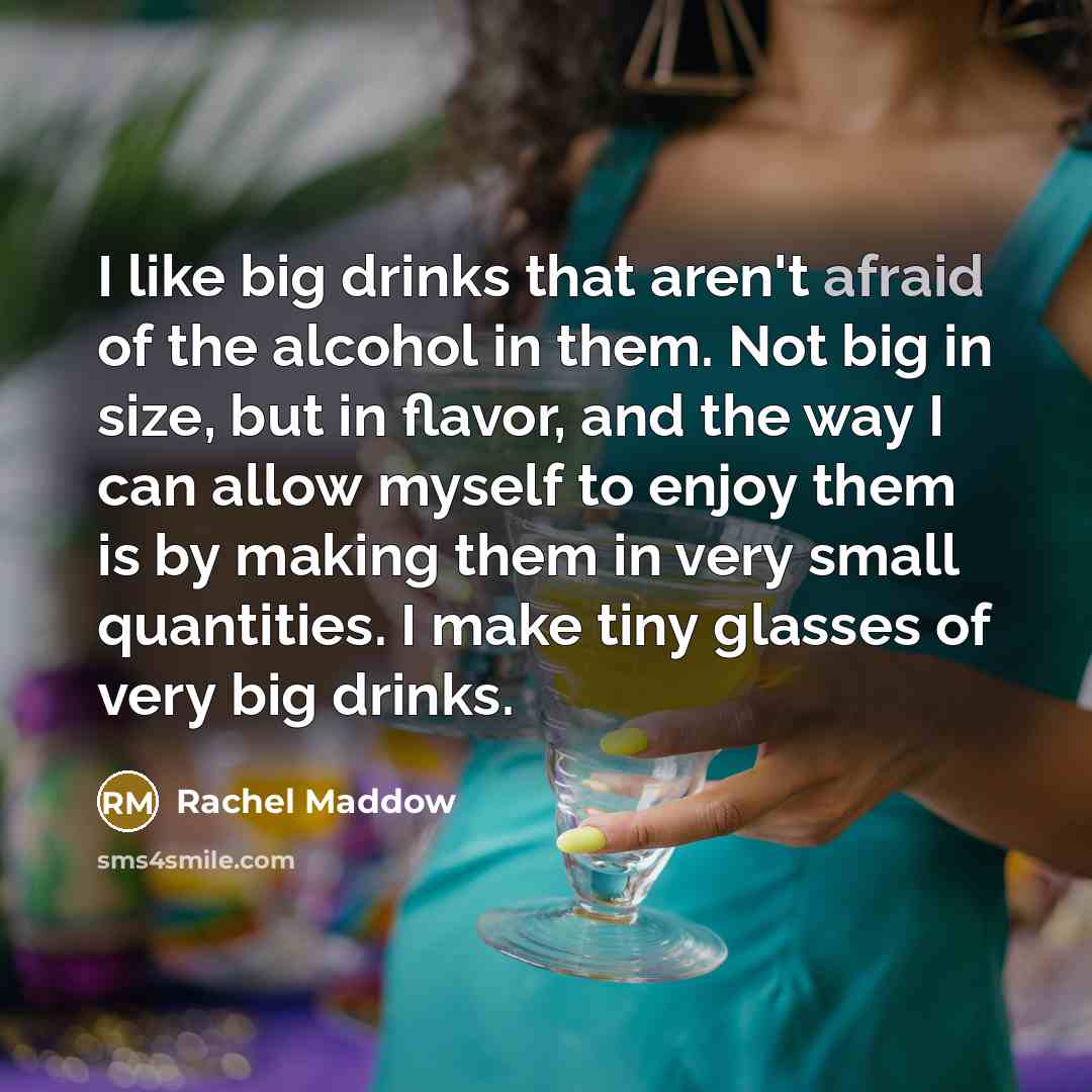 “I like big drinks that aren't afraid of the alcohol…” quote by Rachel Maddow