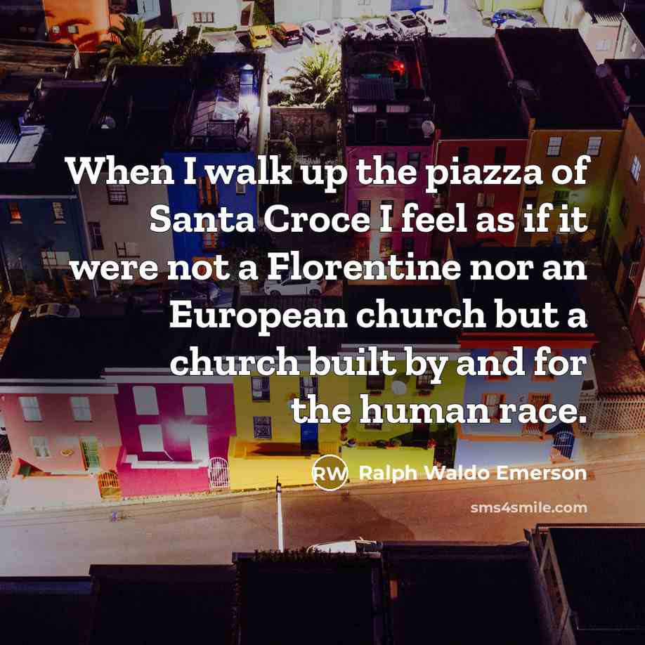 “When I walk up the piazza of Santa Croce I…” quote by Ralph Waldo Emerson