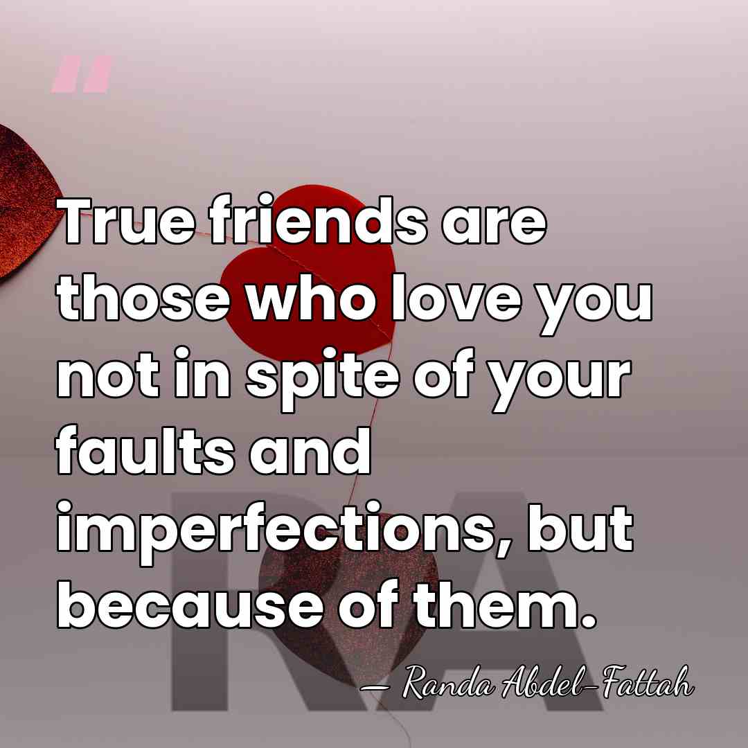 True friends are those who love you not in spite of your&hellip; - Randa Abdel-Fattah