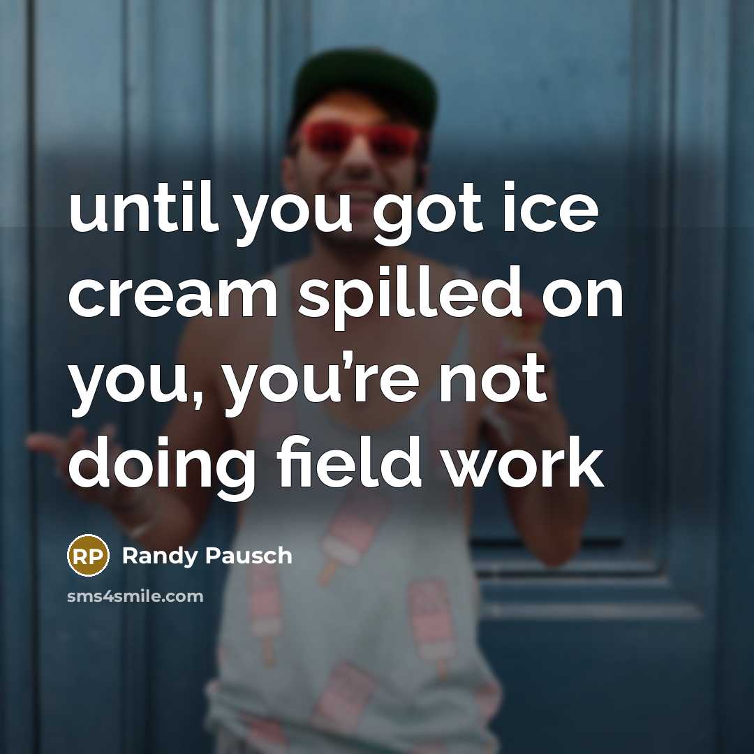 “until you got ice cream spilled on you, you’re not…” quote by Randy Pausch