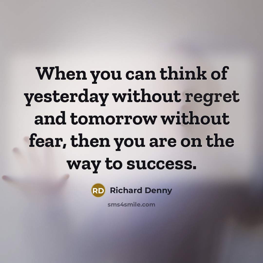 “When you can think of yesterday without regret and tomorrow…” quote by Richard Denny