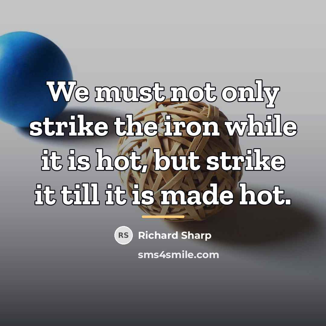 “We must not only strike the iron while it is…” quote by Richard Sharp
