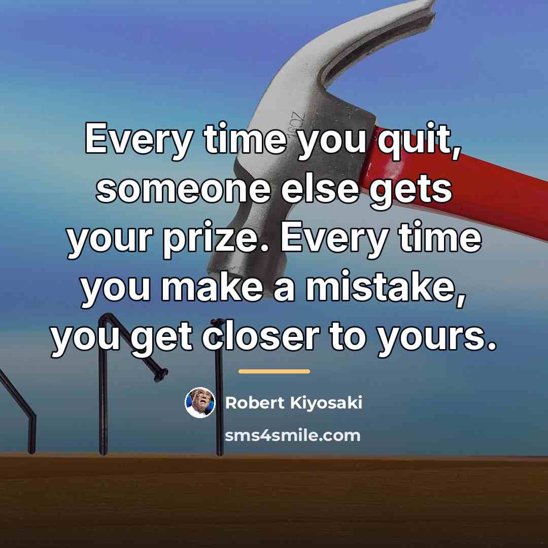 “Every time you quit, someone else gets your prize. Every…” quote by Robert Kiyosaki