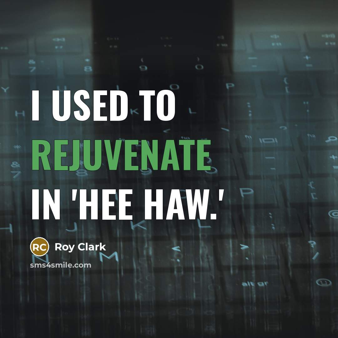 “I used to rejuvenate in 'Hee Haw.'” quote by Roy Clark