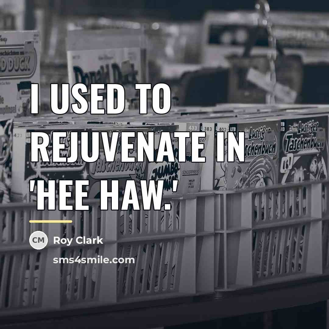 “I used to rejuvenate in 'Hee Haw.'…” quote by Roy Clark