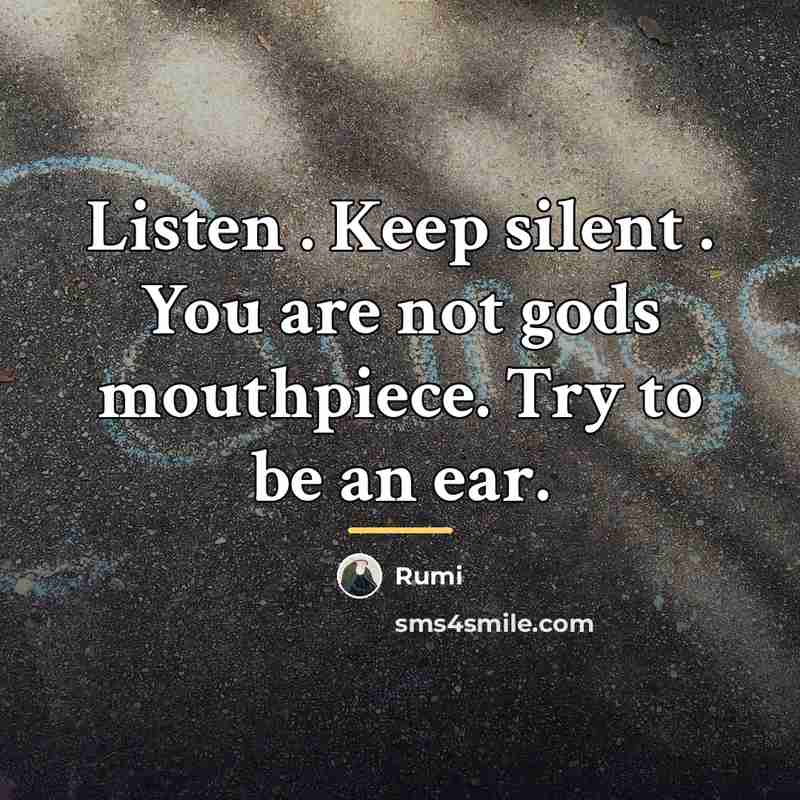 “Listen . Keep silent . You are not gods mouthpiece.…” quote by Rumi