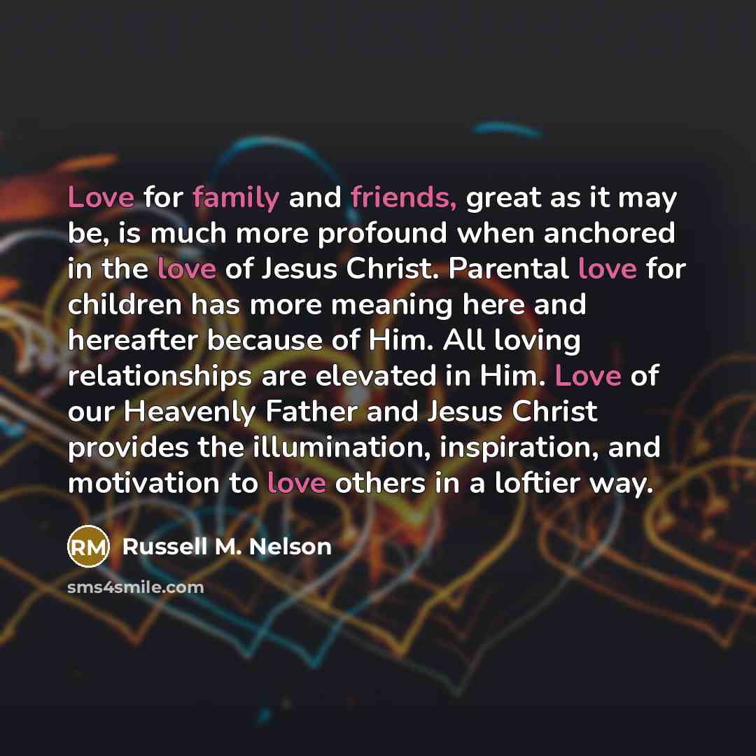 “Love for family and friends, great as it may be,…” quote by Russell M. Nelson