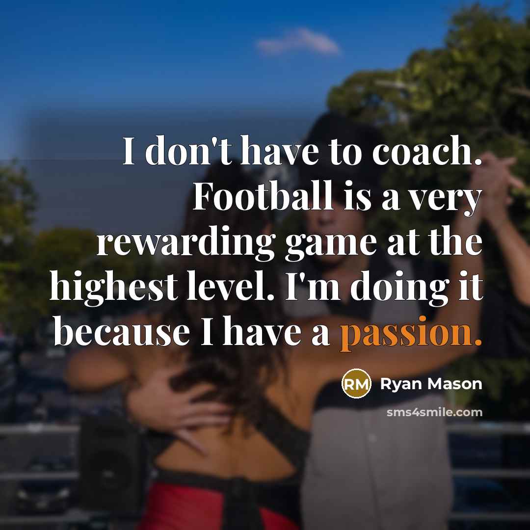 “I don't have to coach. Football is a very rewarding…” quote by Ryan Mason