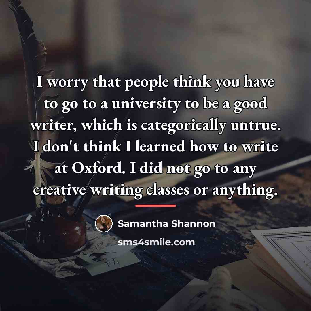 “I worry that people think you have to go to…” quote by Samantha Shannon