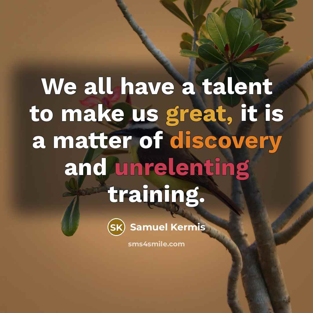“We all have a talent to make us great, it…” quote by Samuel Kermis