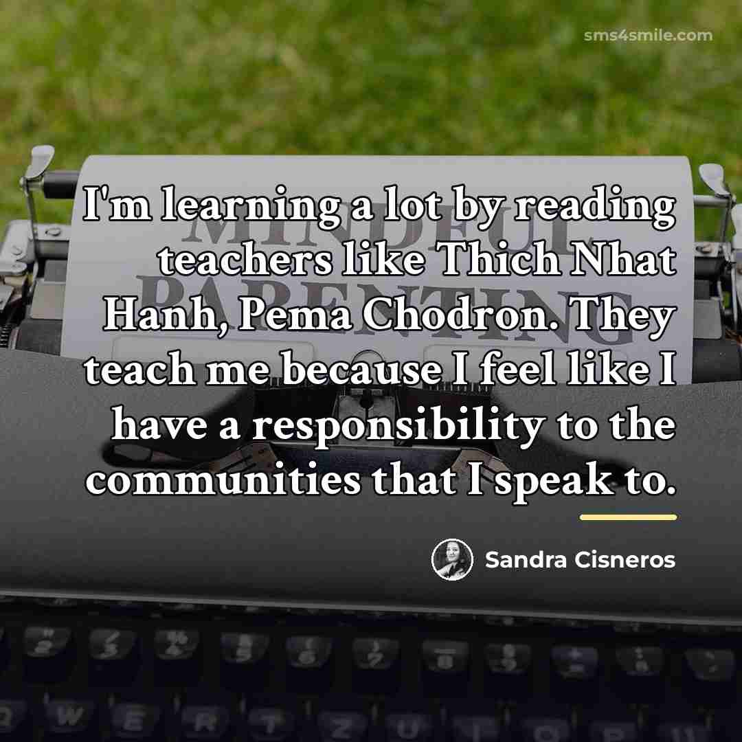 “I'm learning a lot by reading teachers like Thich Nhat…” quote by Sandra Cisneros