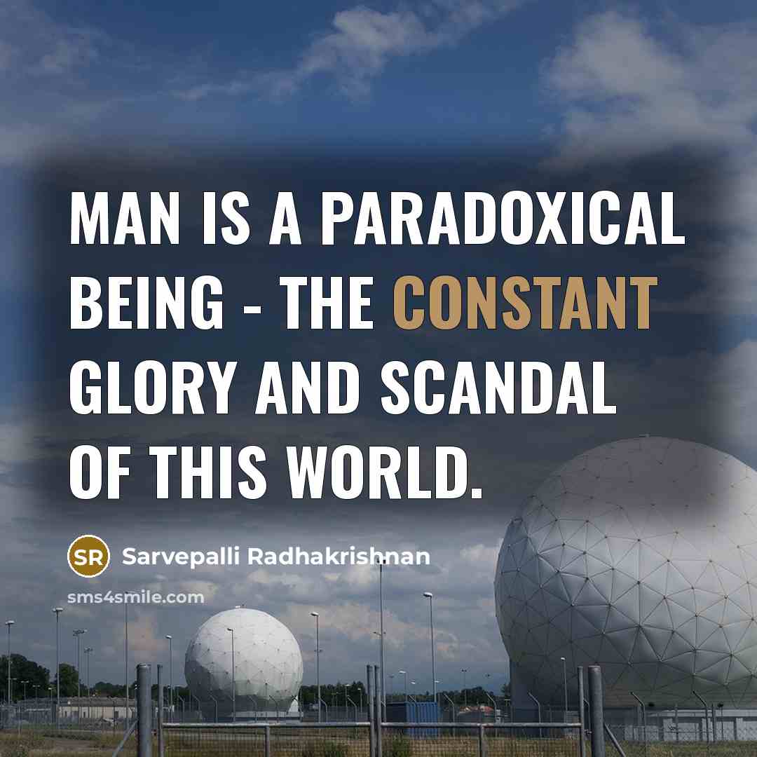 “Man is a paradoxical being - the constant glory and…” quote by Sarvepalli Radhakrishnan