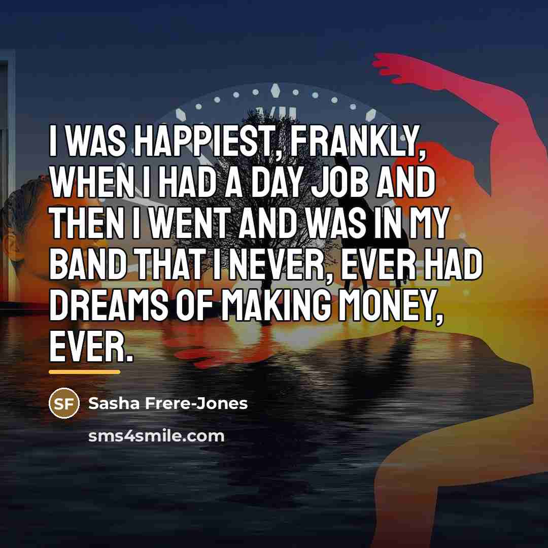 “I was happiest, frankly, when I had a day job…” quote by Sasha Frere-Jones
