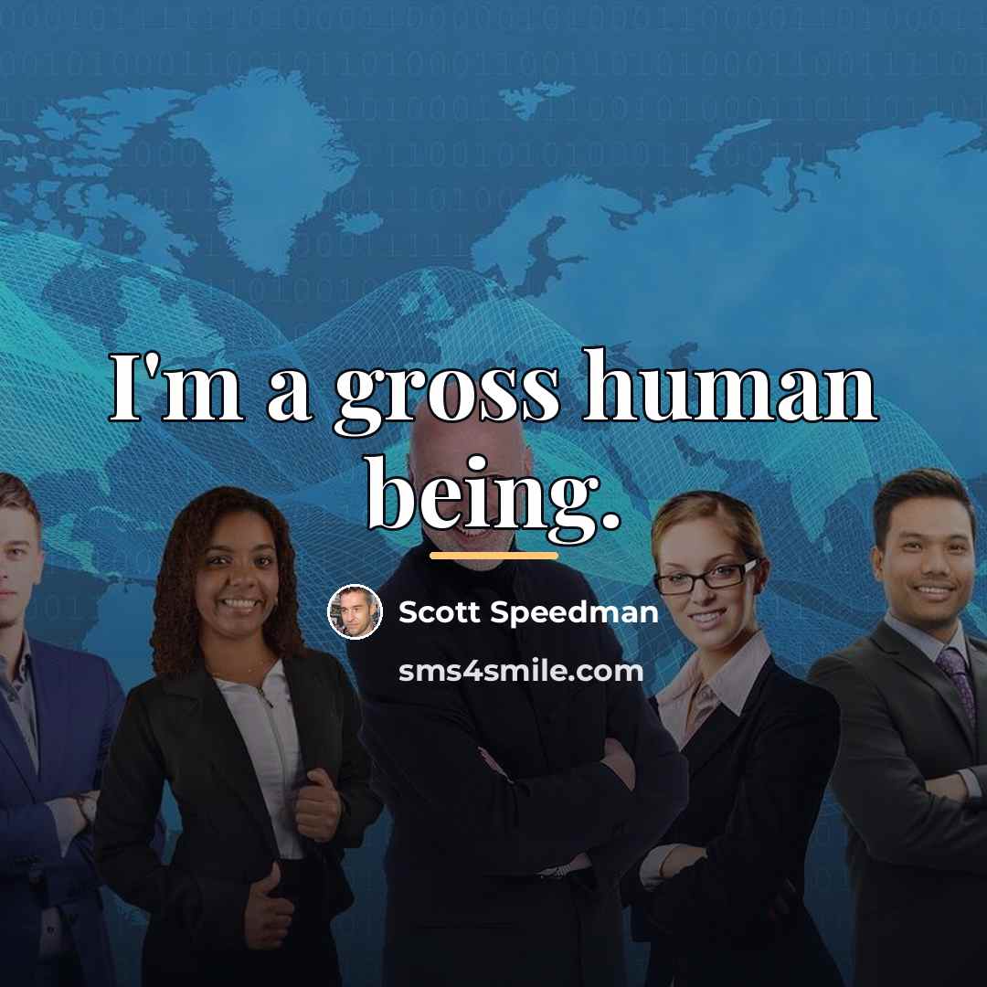 “I'm a gross human being.…” quote by Scott Speedman