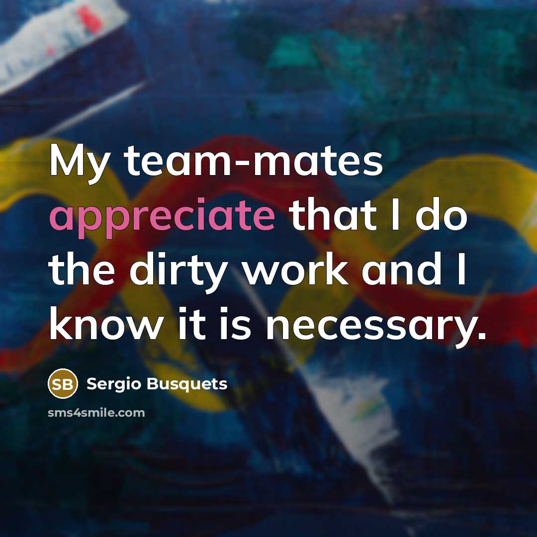 “My team-mates appreciate that I do the dirty work and…” quote by Sergio Busquets
