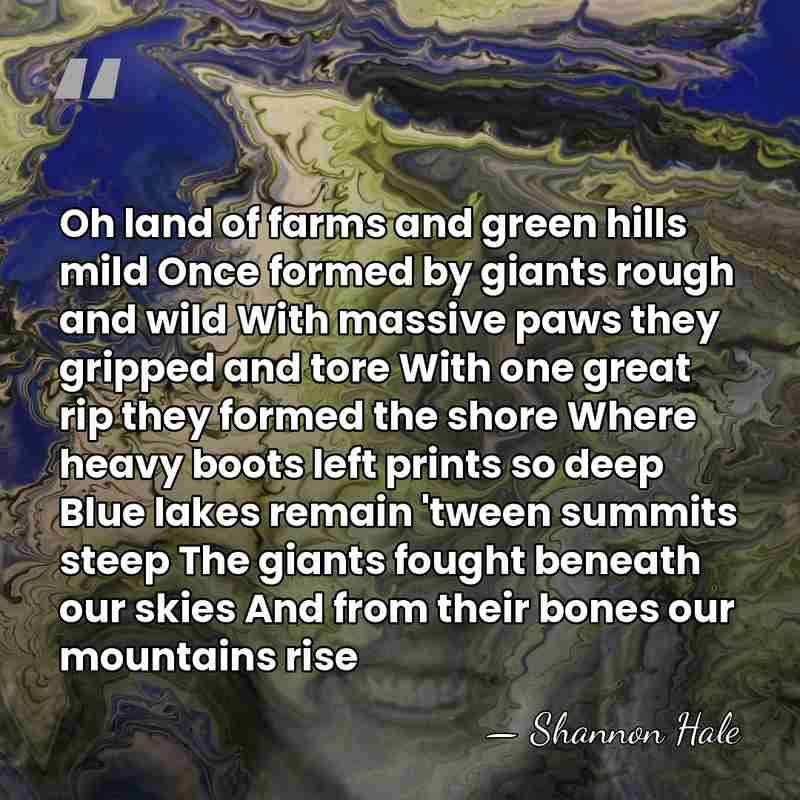 Oh land of farms and green hills mild Once formed by giants&hellip; - Shannon Hale