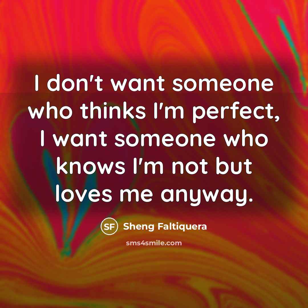 “I don't want someone who thinks I'm perfect, I want…” quote by Sheng Faltiquera