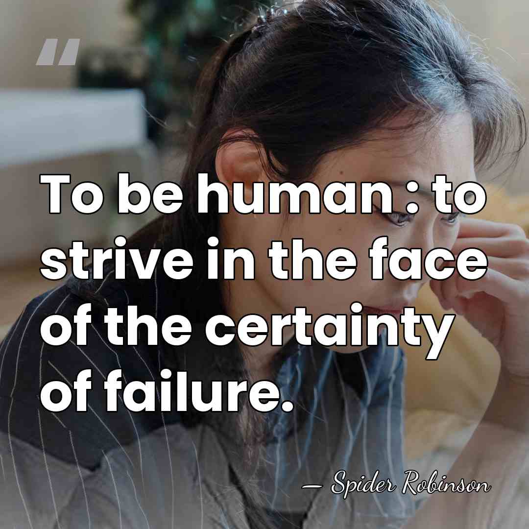 To be human : to strive in the face of the certainty&hellip; - Spider Robinson