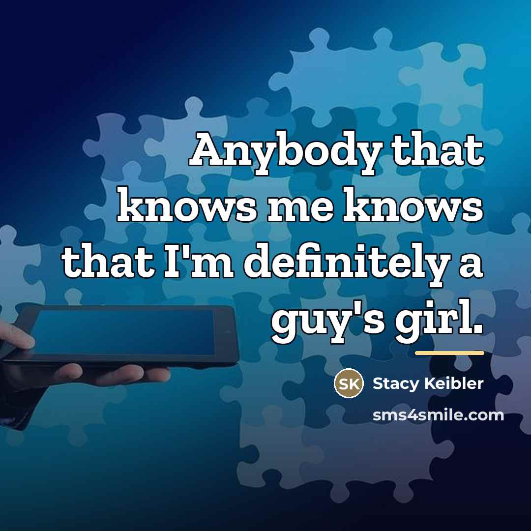“Anybody that knows me knows that I'm definitely a guy's…” quote by Stacy Keibler