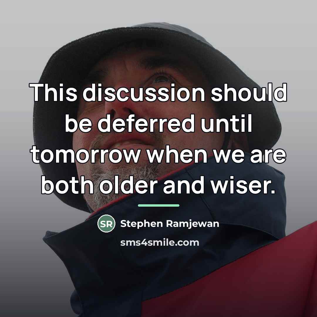 “This discussion should be deferred until tomorrow when we are…” quote by Stephen Ramjewan