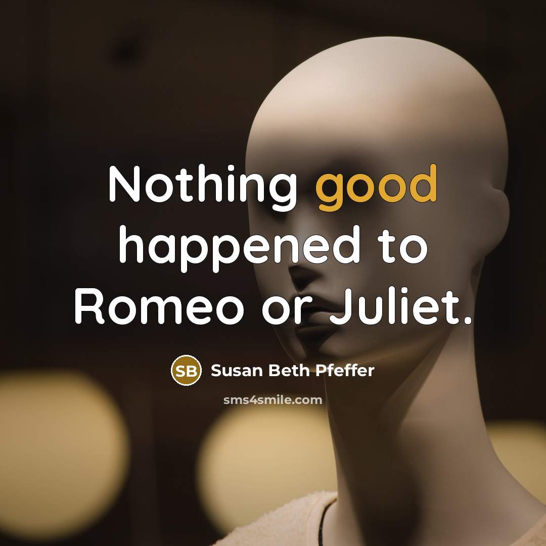 “Nothing good happened to Romeo or Juliet.…” quote by Susan Beth Pfeffer