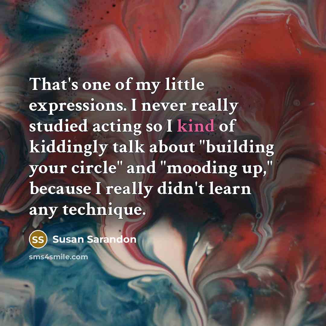 “That's one of my little expressions. I never really studied…” quote by Susan Sarandon