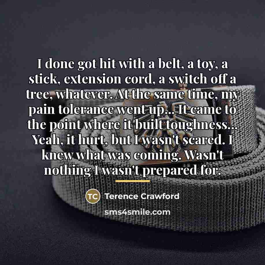 “I done got hit with a belt, a toy, a…” quote by Terence Crawford