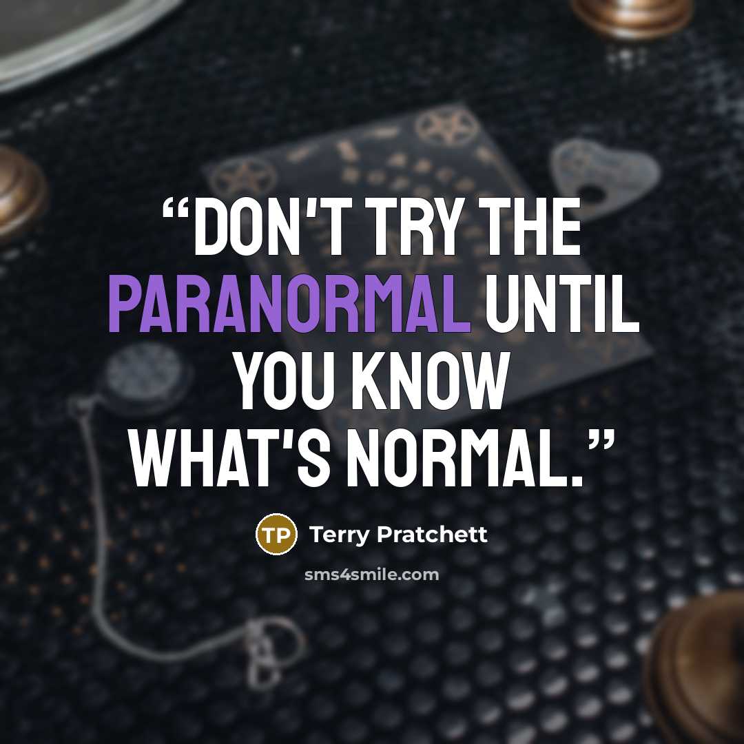“Don't try the paranormal until you know what's normal.” quote by Terry Pratchett