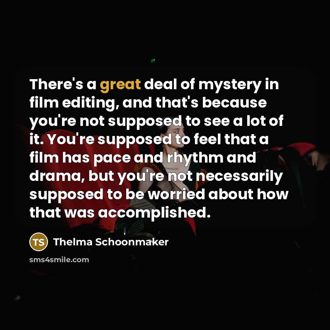 “There's a great deal of mystery in film editing, and…” quote by Thelma Schoonmaker