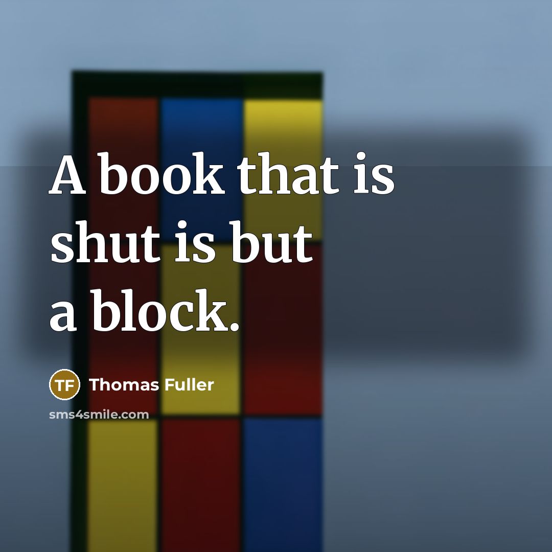 “A book that is shut is but a block.…” quote by Thomas Fuller