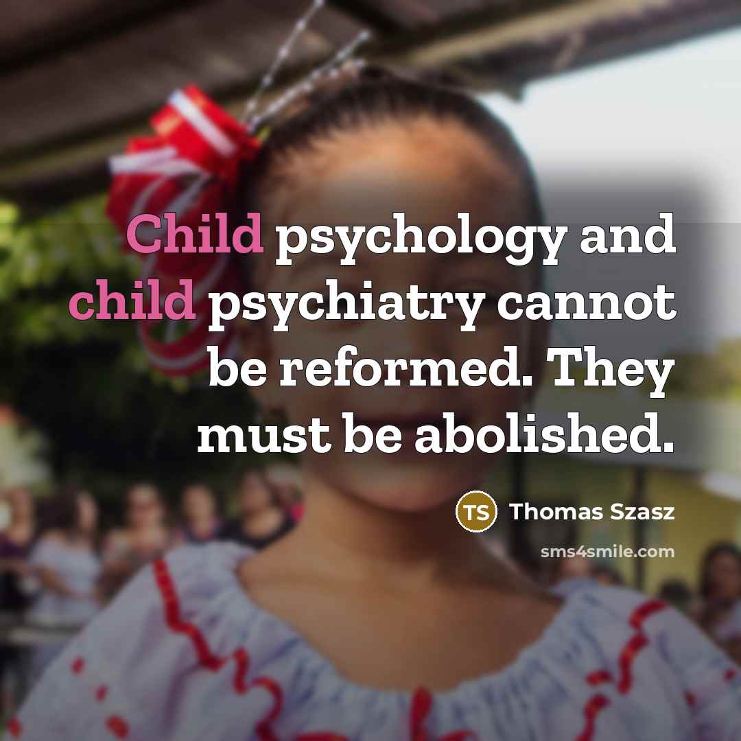 “Child psychology and child psychiatry cannot be reformed. They must…” quote by Thomas Szasz