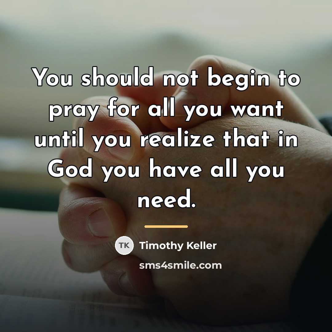 “You should not begin to pray for all you want…” quote by Timothy Keller
