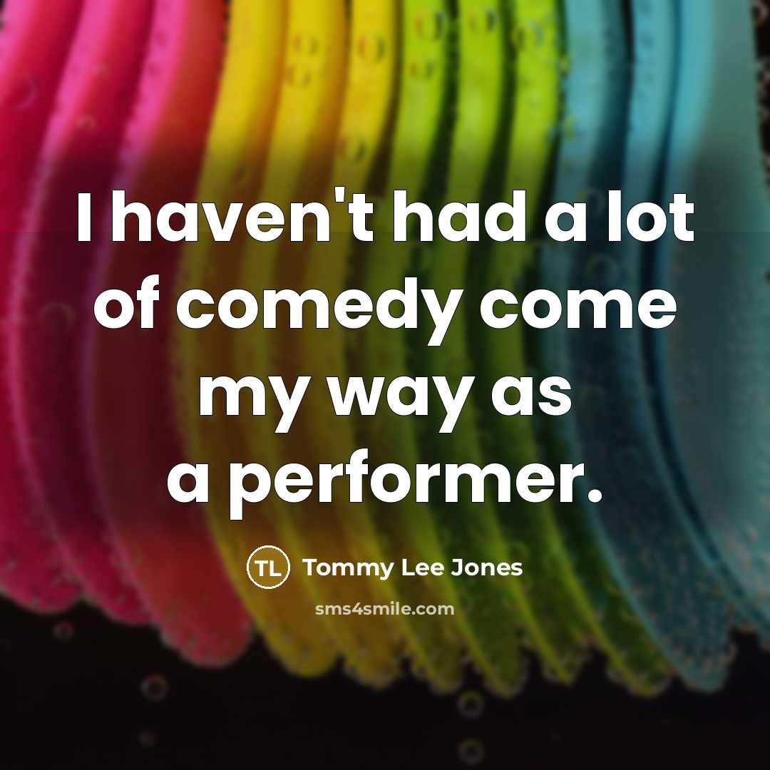 “I haven't had a lot of comedy come my way…” quote by Tommy Lee Jones